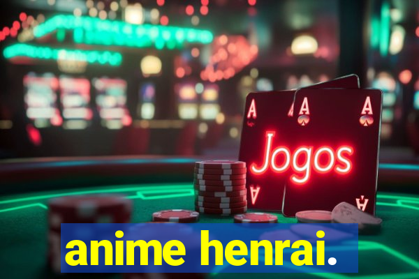 anime henrai.